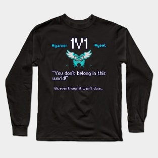 You Don't Belong In This World - 1v1 - Hashtag Yeet - Good Game Even Though It Wasn't Close - Ultimate Smash Gaming Long Sleeve T-Shirt